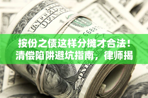 武汉按份之债这样分摊才合法！清偿陷阱避坑指南，律师揭秘关键条款