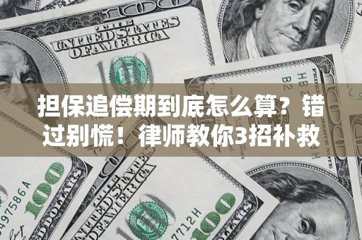 武汉担保追偿期到底怎么算？错过别慌！律师教你3招补救