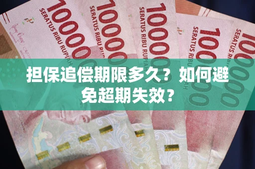 武汉担保追偿期限多久?如何避免超期失效? 武汉担保追偿期限多久?如何避免超期失效?