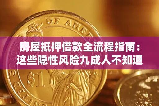 武汉房屋抵押借款全流程指南：这些隐性风险九成人不知道
