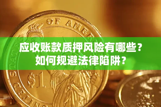 武汉应收账款质押风险有哪些？如何规避法律陷阱？