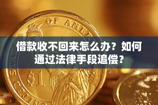 武汉借款收不回来怎么办？如何通过法律手段追偿？