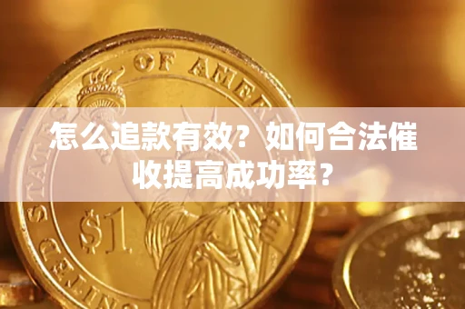 武汉怎么追款有效？如何合法催收提高成功率？