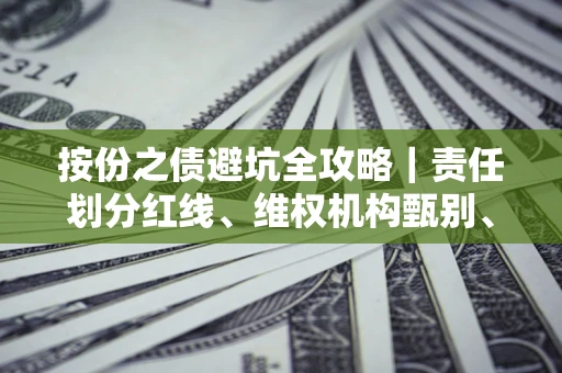 武汉按份之债避坑全攻略｜责任划分红线、维权机构甄别、纠纷处理全流程拆解