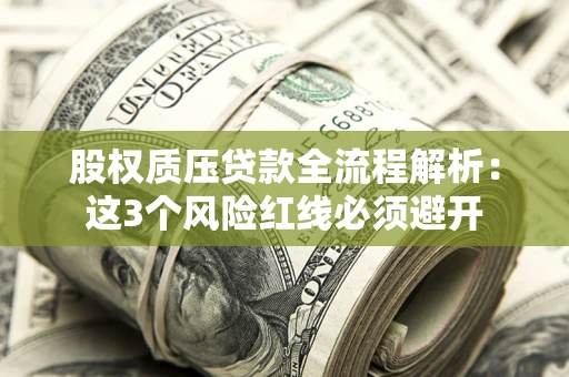 武汉股权质压贷款全流程解析：这3个风险红线必须避开