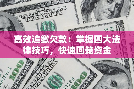 武汉高效追缴欠款：掌握四大法律技巧，快速回笼资金