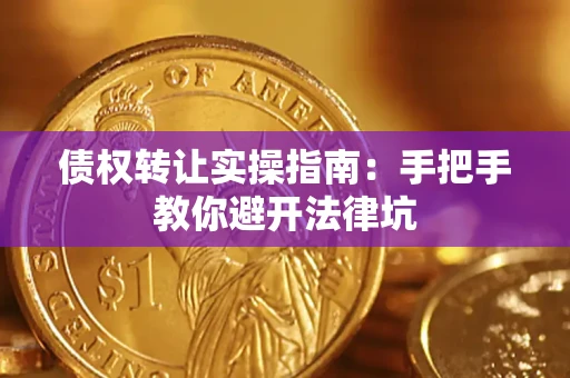 武汉债权转让实操指南：手把手教你避开法律坑