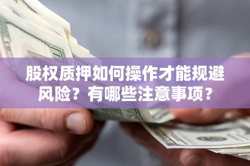 武汉股权质押如何操作才能规避风险？有哪些注意事项？