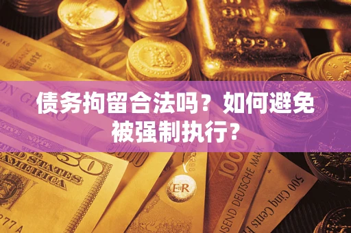 武汉债务拘留合法吗？如何避免被强制执行？