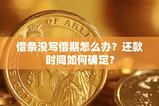 武汉借条没写借期怎么办？还款时间如何确定？