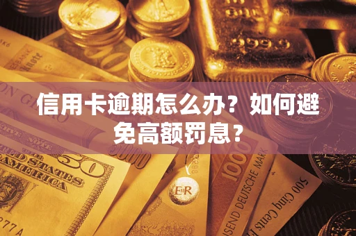 武汉信用卡逾期怎么办？如何避免高额罚息？