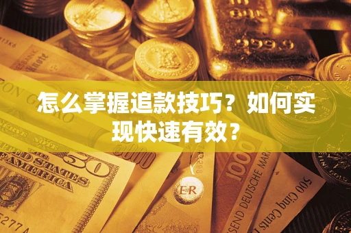 武汉怎么掌握追款技巧？如何实现快速有效？