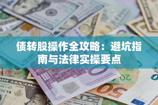 武汉债转股操作全攻略：避坑指南与法律实操要点