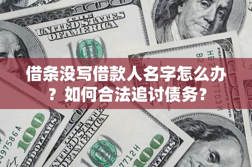 武汉借条没写借款人名字怎么办？如何合法追讨债务？