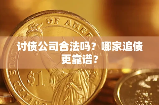 武汉讨债公司合法吗？哪家追债更靠谱？