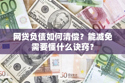 武汉网贷负债如何清偿？能减免需要懂什么诀窍？