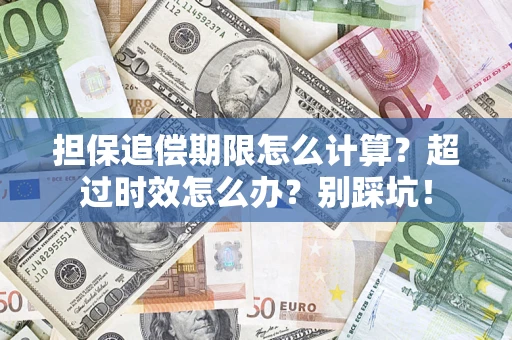 武汉担保追偿期限怎么计算？超过时效怎么办？别踩坑！