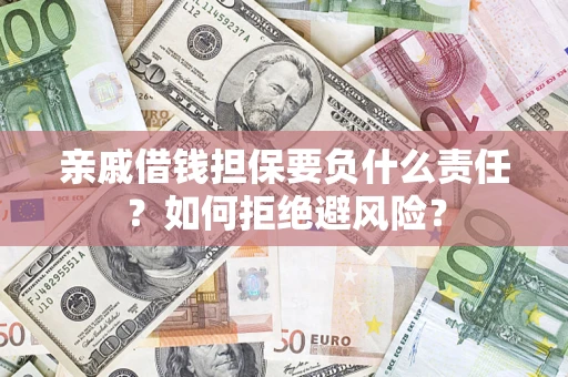 武汉亲戚借钱担保要负什么责任？如何拒绝避风险？