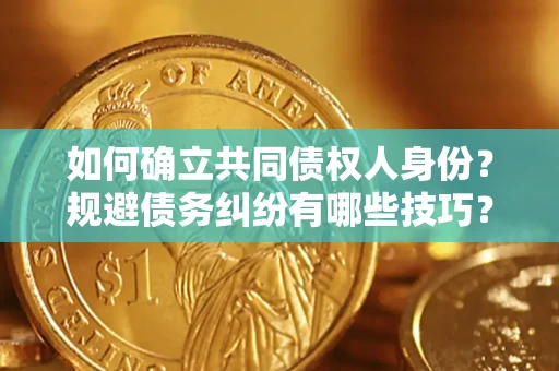 武汉如何确立共同债权人身份？规避债务纠纷有哪些技巧？