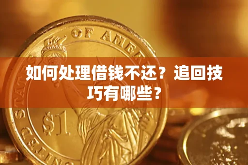武汉如何处理借钱不还？追回技巧有哪些？