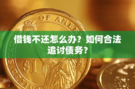 武汉借钱不还怎么办？如何合法追讨债务？