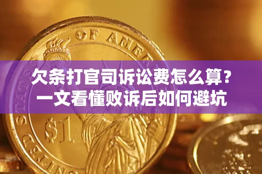 武汉欠条打官司诉讼费怎么算？一文看懂败诉后如何避坑