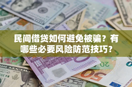 武汉民间借贷如何避免被骗？有哪些必要风险防范技巧？