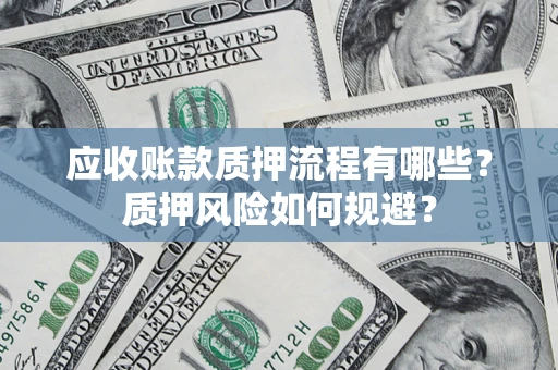 武汉应收账款质押流程有哪些？质押风险如何规避？
