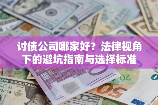 武汉讨债公司哪家好？法律视角下的避坑指南与选择标准
