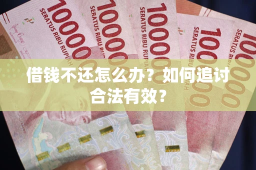 武汉借钱不还怎么办？如何追讨合法有效？