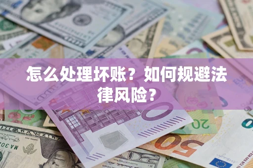 武汉怎么处理坏账？如何规避法律风险？