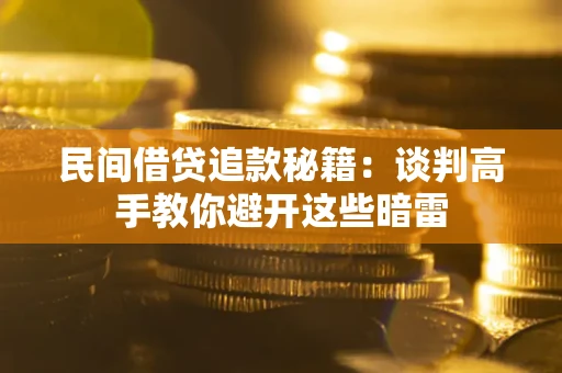 武汉民间借贷追款秘籍：谈判高手教你避开这些暗雷
