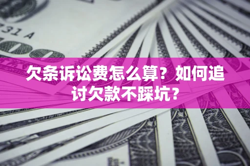 武汉欠条诉讼费怎么算？如何追讨欠款不踩坑？