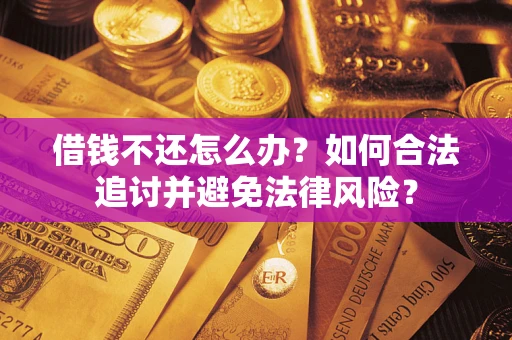 武汉借钱不还怎么办？如何合法追讨并避免法律风险？
