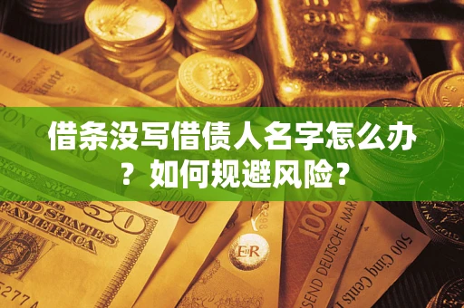 武汉借条没写借债人名字怎么办？如何规避风险？