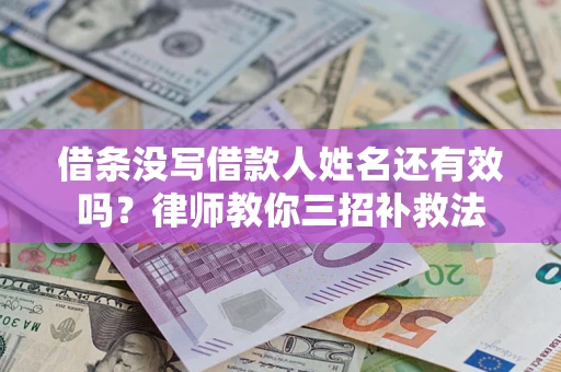武汉借条没写借款人姓名还有效吗？律师教你三招补救法