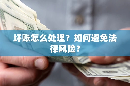武汉坏账怎么处理？如何避免法律风险？