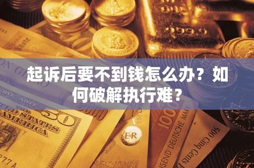 武汉起诉后要不到钱怎么办？如何破解执行难？