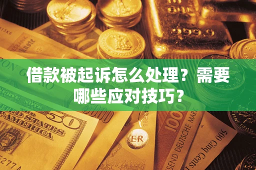 武汉借款被起诉怎么处理？需要哪些应对技巧？