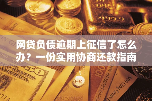 武汉网贷负债逾期上征信了怎么办？一份实用协商还款指南请收好
