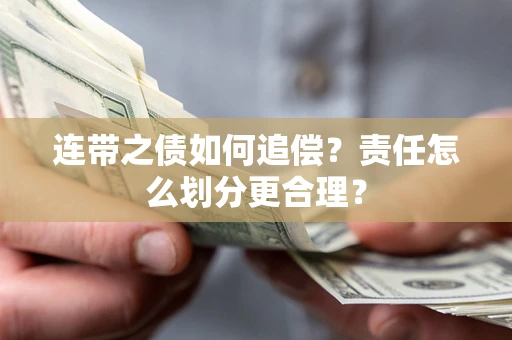 武汉连带之债如何追偿？责任怎么划分更合理？