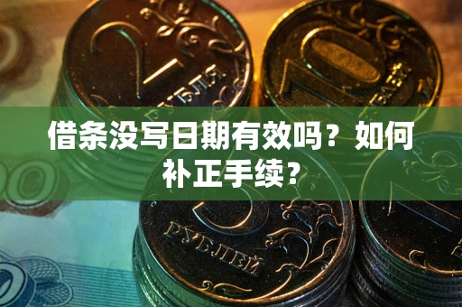 武汉借条没写日期有效吗？如何补正手续？
