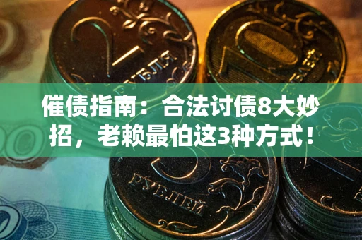 武汉催债指南：合法讨债8大妙招，老赖最怕这3种方式！