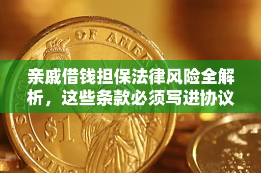 武汉亲戚借钱担保法律风险全解析，这些条款必须写进协议