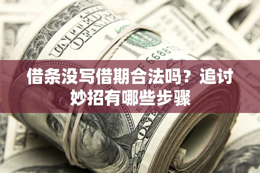 武汉借条没写借期合法吗？追讨妙招有哪些步骤