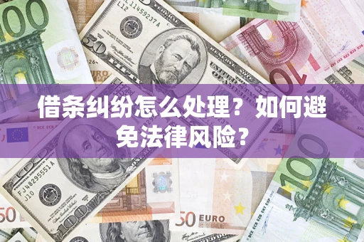 武汉借条纠纷怎么处理？如何避免法律风险？