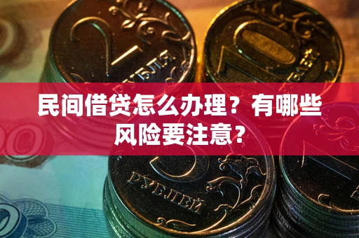 武汉民间借贷怎么办理？有哪些风险要注意？