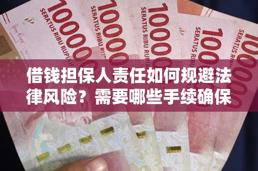 武汉借钱担保人责任如何规避法律风险？需要哪些手续确保安全？