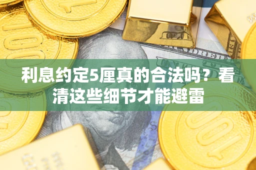 武汉利息约定5厘真的合法吗？看清这些细节才能避雷