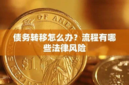 武汉债务转移怎么办？流程有哪些法律风险